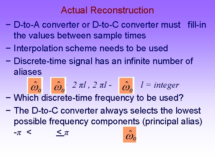 Actual Reconstruction − D-to-A converter or D-to-C converter must fill-in the values between sample
