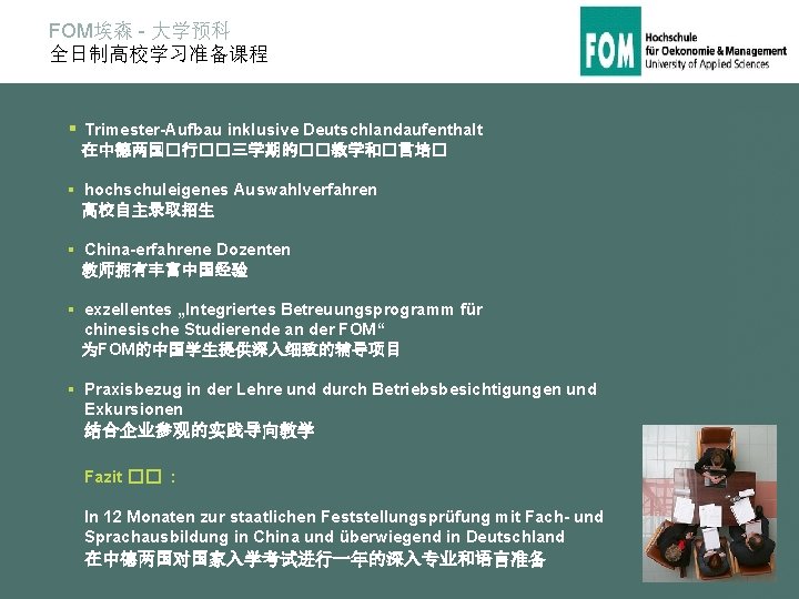 FOM埃森 - 大学预科 全日制高校学习准备课程 § Trimester-Aufbau inklusive Deutschlandaufenthalt 在中德两国�行��三学期的��教学和�言培� § hochschuleigenes Auswahlverfahren 高校自主录取招生 §