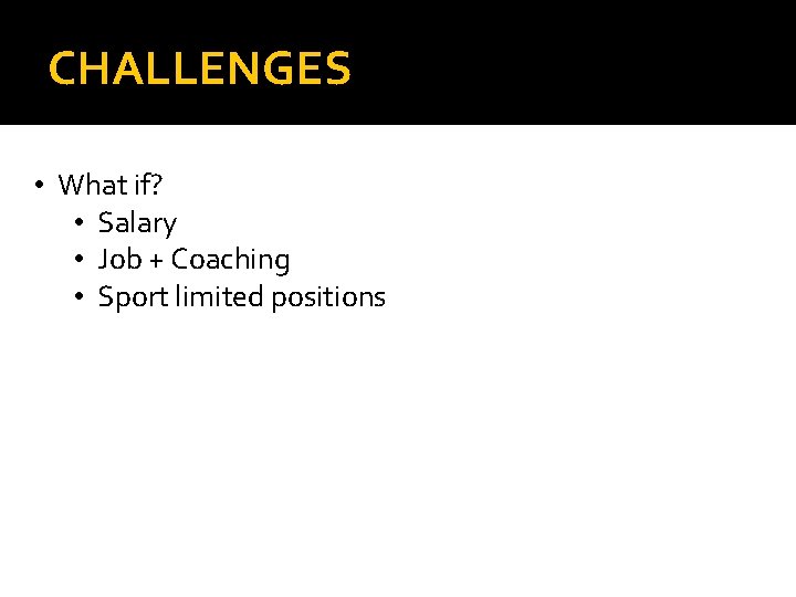 CHALLENGES • What if? • Salary • Job + Coaching • Sport limited positions