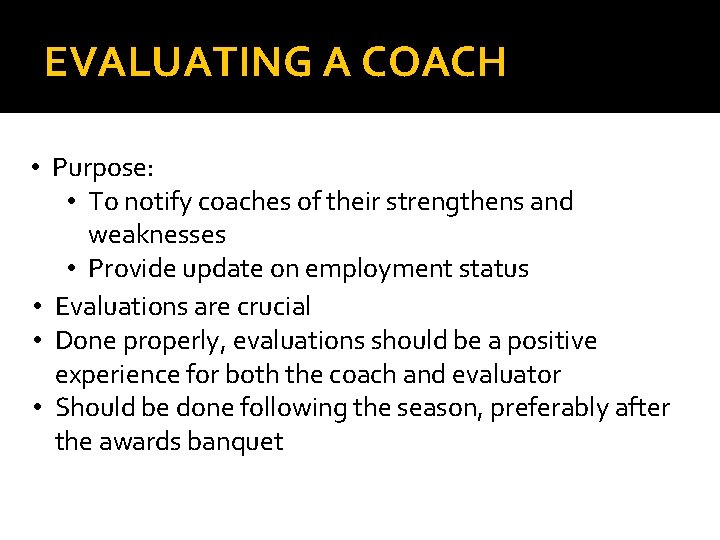 EVALUATING A COACH • Purpose: • To notify coaches of their strengthens and weaknesses