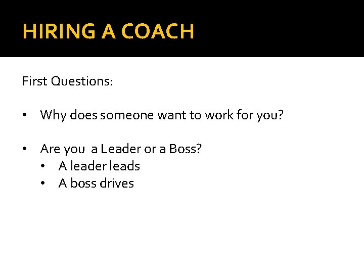HIRING A COACH First Questions: • Why does someone want to work for you?