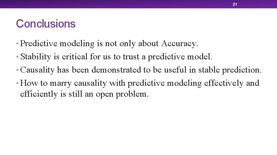21 Conclusions • Predictive modeling is not only about Accuracy. • Stability is critical
