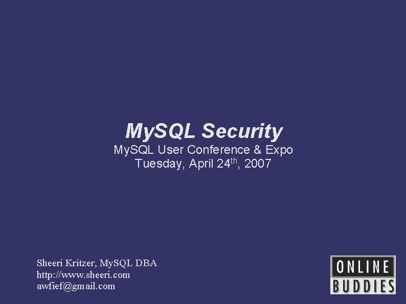 My. SQL Security My. SQL User Conference & Expo Tuesday, April 24 th, 2007