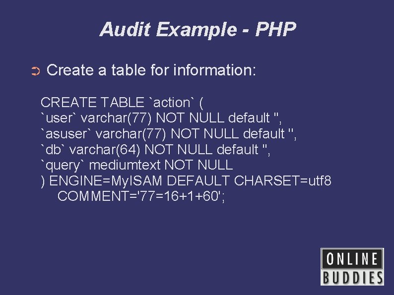 Audit Example - PHP ➲ Create a table for information: CREATE TABLE `action` (