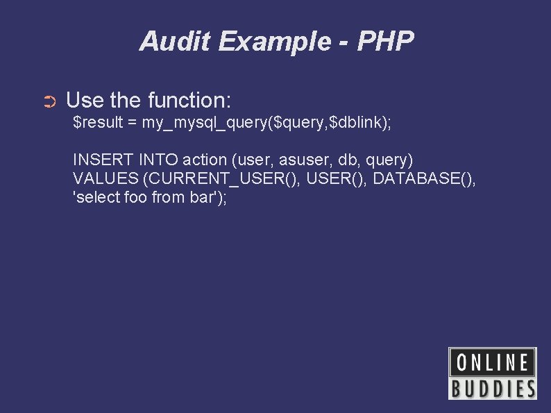 Audit Example - PHP ➲ Use the function: $result = my_mysql_query($query, $dblink); INSERT INTO