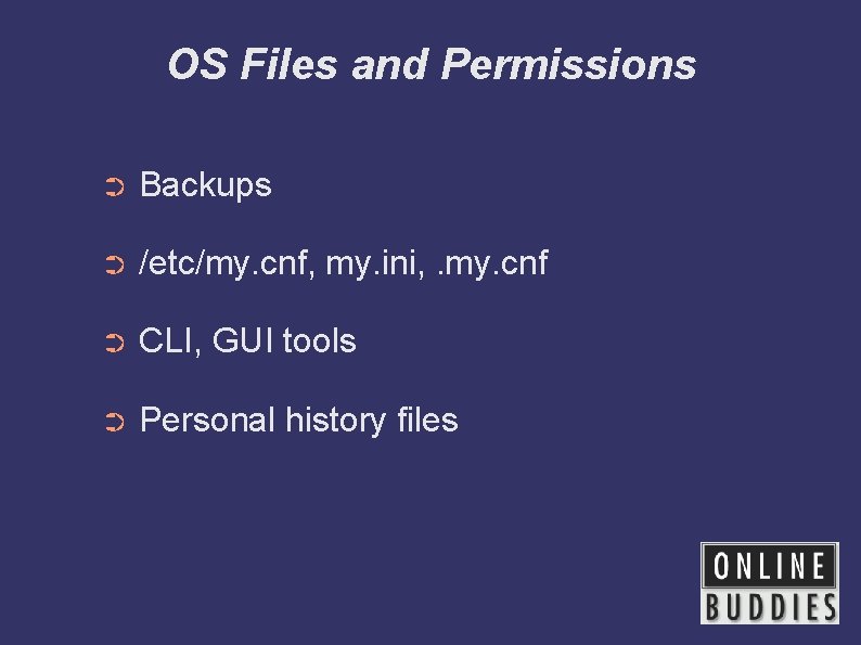 OS Files and Permissions ➲ Backups ➲ /etc/my. cnf, my. ini, . my. cnf