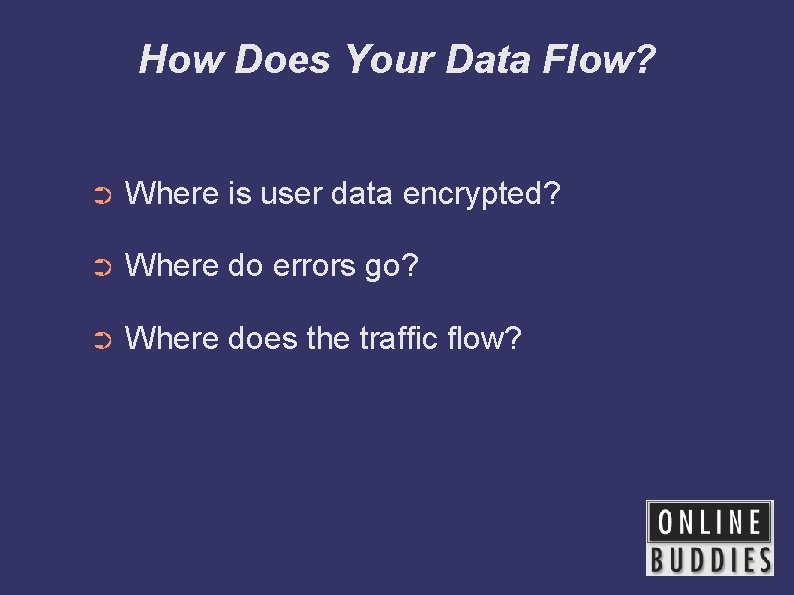 How Does Your Data Flow? ➲ Where is user data encrypted? ➲ Where do