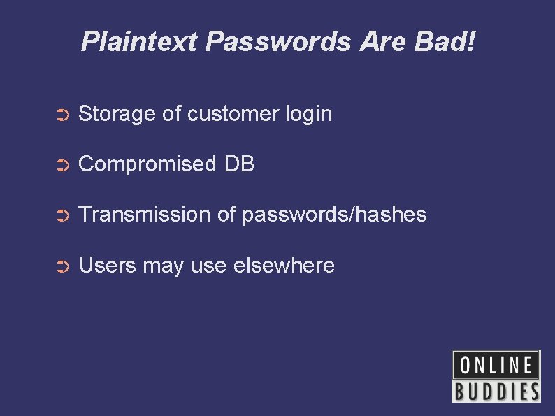 Plaintext Passwords Are Bad! ➲ Storage of customer login ➲ Compromised DB ➲ Transmission