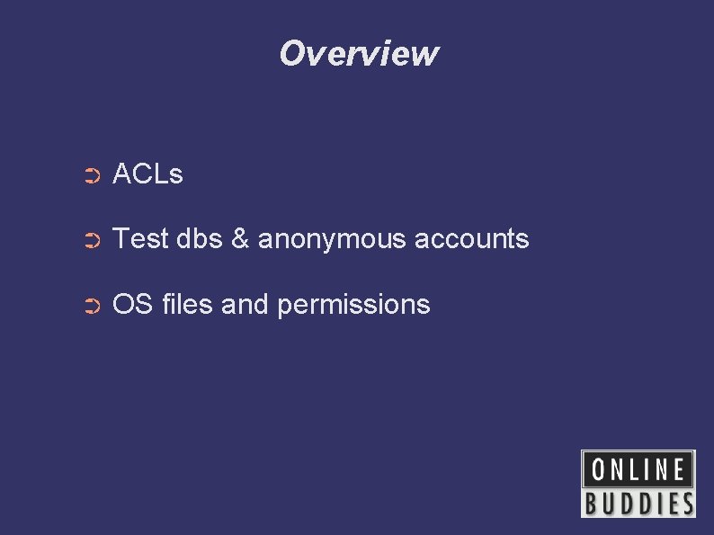 Overview ➲ ACLs ➲ Test dbs & anonymous accounts ➲ OS files and permissions