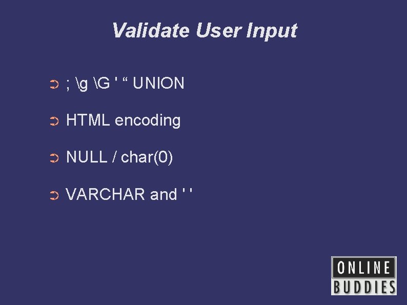 Validate User Input ➲ ; g G ' “ UNION ➲ HTML encoding ➲