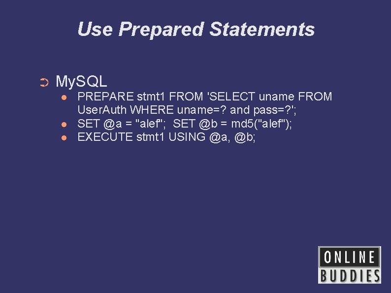 Use Prepared Statements ➲ My. SQL PREPARE stmt 1 FROM 'SELECT uname FROM User.