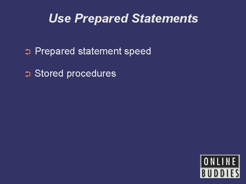 Use Prepared Statements ➲ Prepared statement speed ➲ Stored procedures 