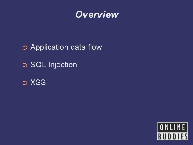 Overview ➲ Application data flow ➲ SQL Injection ➲ XSS 