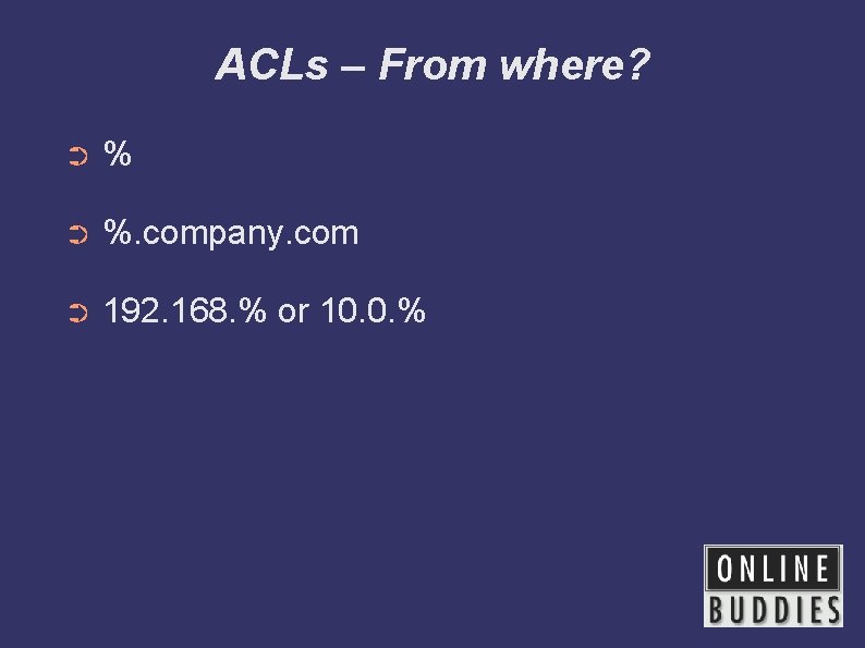 ACLs – From where? ➲ %. company. com ➲ 192. 168. % or 10.