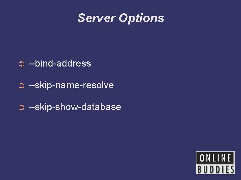 Server Options ➲ --bind-address ➲ --skip-name-resolve ➲ --skip-show-database 