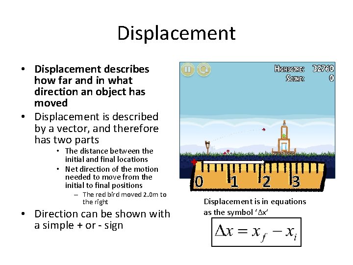 Displacement • Displacement describes how far and in what direction an object has moved