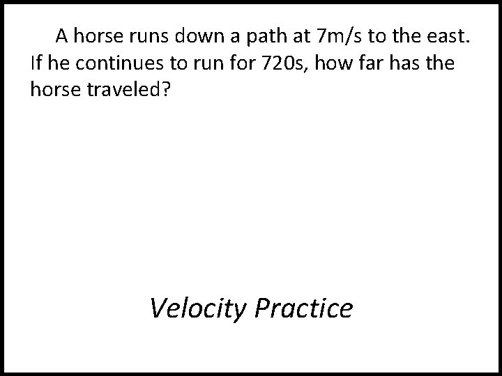 A horse runs down a path at 7 m/s to the east. If he
