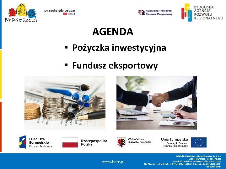 AGENDA § Pożyczka inwestycyjna § Fundusz eksportowy www. barr. pl Bydgoska Agencja Rozwoju Regionalnego