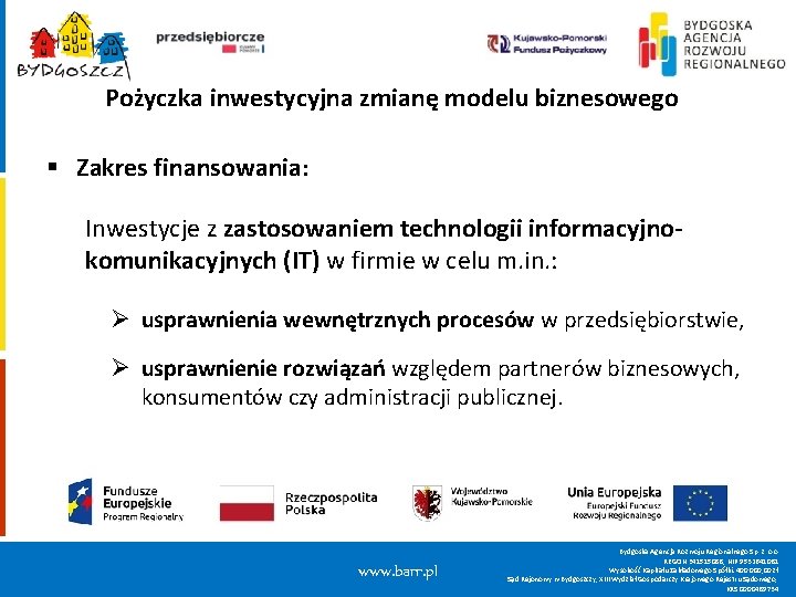 Pożyczka inwestycyjna zmianę modelu biznesowego § Zakres finansowania: Inwestycje z zastosowaniem technologii informacyjno- komunikacyjnych