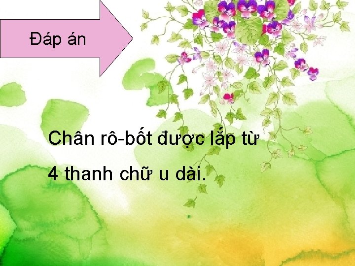 Đáp án Chân rô-bốt được lắp từ 4 thanh chữ u dài. 