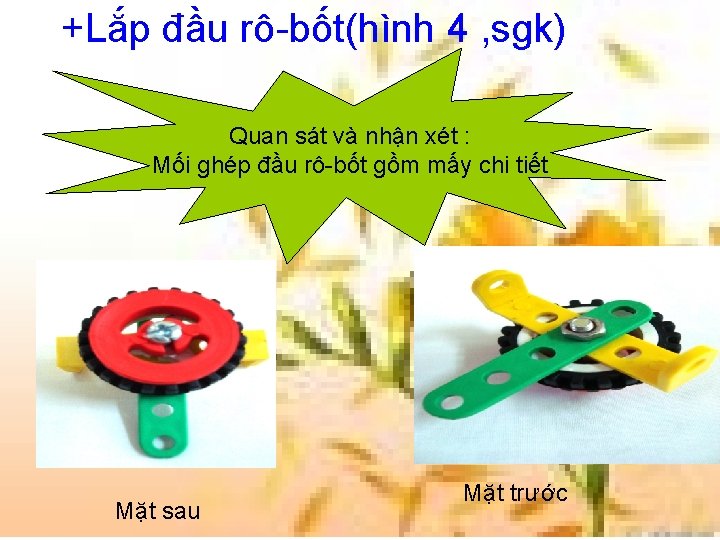 +Lắp đầu rô-bốt(hình 4 , sgk) Quan sát và nhận xét : Mối ghép