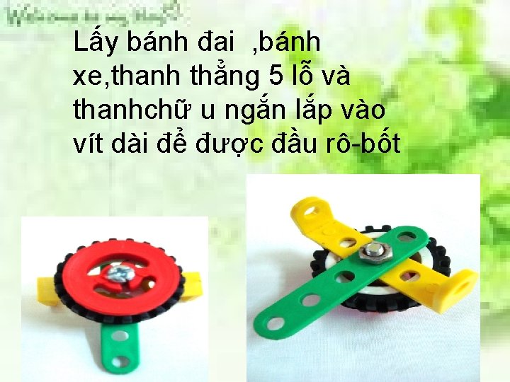 Lấy bánh đai , bánh xe, thanh thẳng 5 lỗ và thanhchữ u ngắn