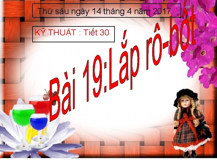 Thứ sáu ngày 14 tháng 4 năm 2017 KỸ THUẬT : Tiết 30 