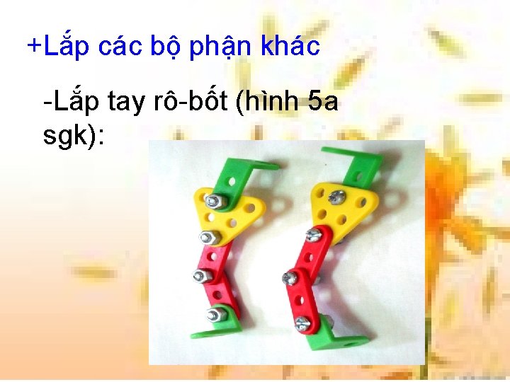 +Lắp các bộ phận khác -Lắp tay rô-bốt (hình 5 a sgk): 