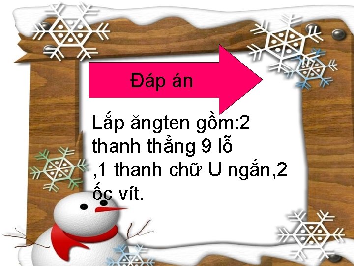 Đáp án Lắp ăngten gồm: 2 thanh thẳng 9 lỗ , 1 thanh chữ