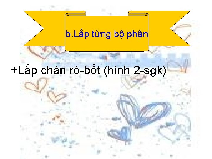 b. Lắp từng bộ phận +Lắp chân rô-bốt (hình 2 -sgk) 