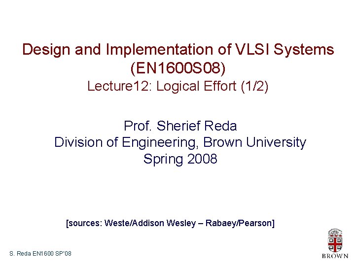 Design and Implementation of VLSI Systems (EN 1600 S 08) Lecture 12: Logical Effort