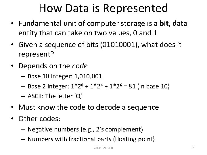 How Data is Represented • Fundamental unit of computer storage is a bit, data