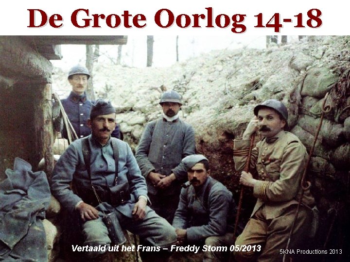 De Grote Oorlog 14 -18 Vertaald uit het Frans – Freddy Storm 05/2013 5