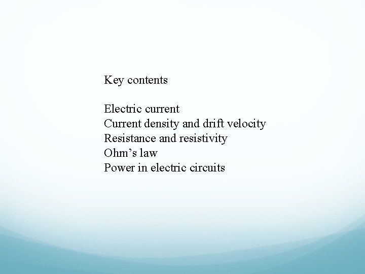 Key contents Electric current Current density and drift velocity Resistance and resistivity Ohm’s law