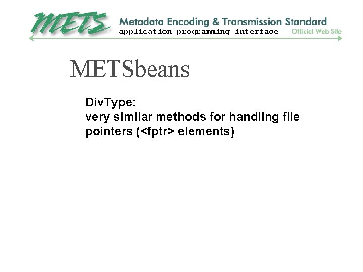 application programming interface METSbeans Div. Type: very similar methods for handling file pointers (<fptr>