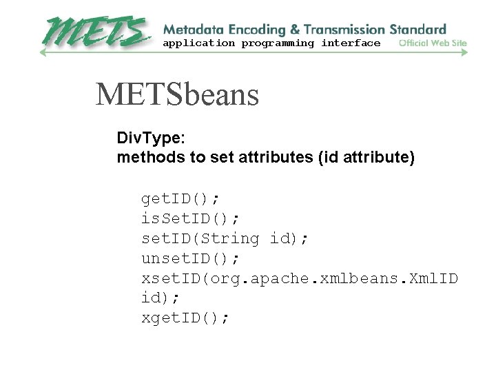 application programming interface METSbeans Div. Type: methods to set attributes (id attribute) get. ID();