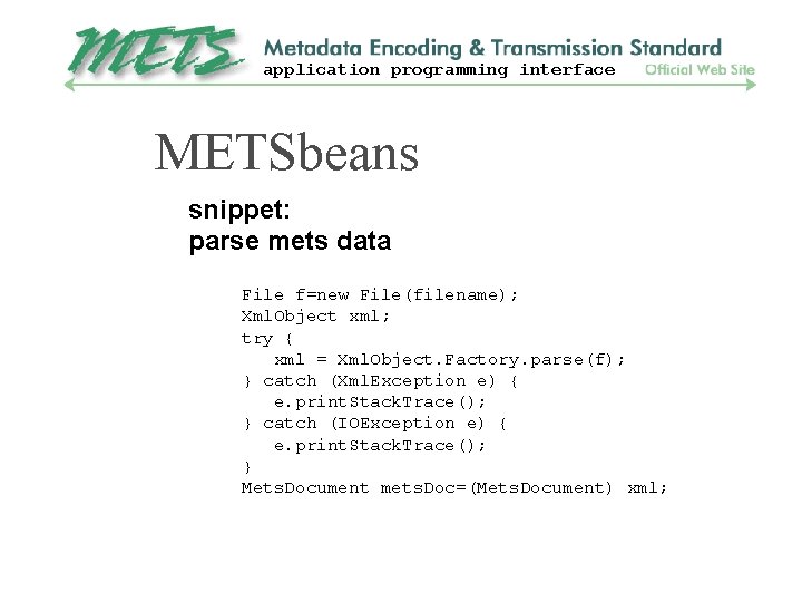 application programming interface METSbeans snippet: parse mets data File f=new File(filename); Xml. Object xml;