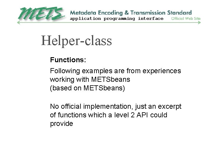 application programming interface Helper-class Functions: Following examples are from experiences working with METSbeans (based