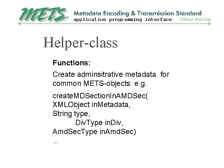 application programming interface Helper-class Functions: Create adminsitrative metadata for common METS-objects: e. g. create.