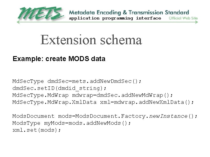 application programming interface Extension schema Example: create MODS data Md. Sec. Type dmd. Sec=mets.