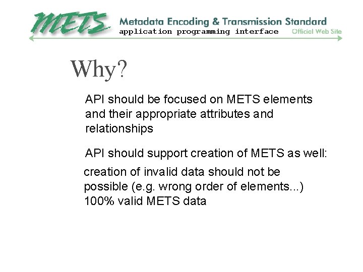 application programming interface Why? API should be focused on METS elements and their appropriate