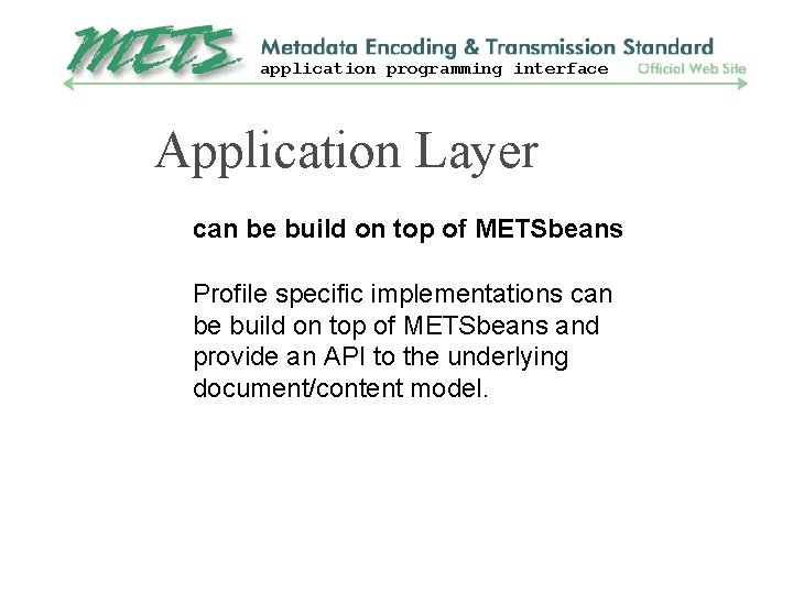 application programming interface Application Layer can be build on top of METSbeans Profile specific