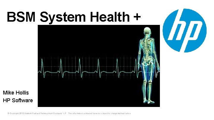 BSM System Health + Mike Hollis HP Software © Copyright 2012 Hewlett-Packard Development Company,