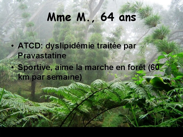 Mme M. , 64 ans • ATCD: dyslipidémie traitée par Pravastatine • Sportive, aime