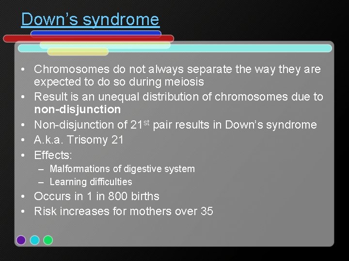 Down’s syndrome • Chromosomes do not always separate the way they are expected to