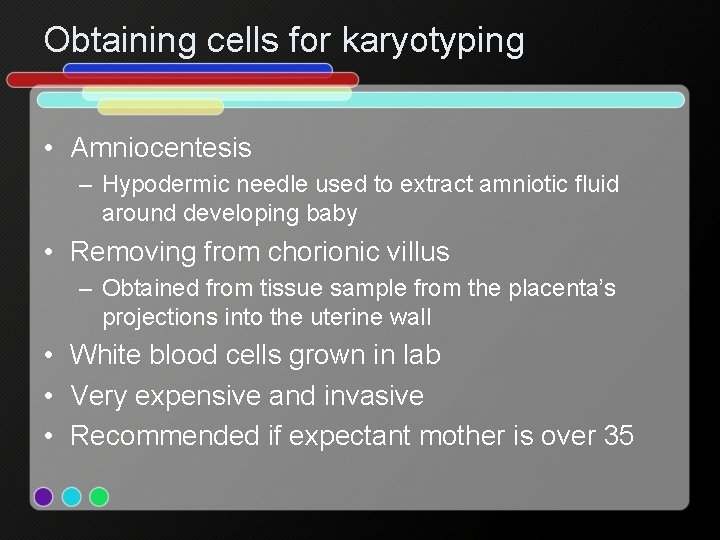 Obtaining cells for karyotyping • Amniocentesis – Hypodermic needle used to extract amniotic fluid