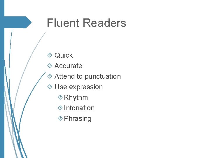 Fluent Readers Quick Accurate Attend to punctuation Use expression Rhythm Intonation Phrasing 