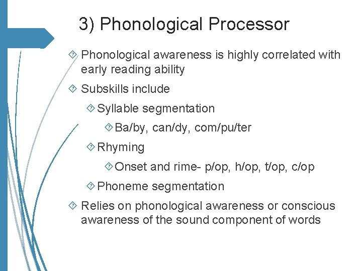 3) Phonological Processor Phonological awareness is highly correlated with early reading ability Subskills include