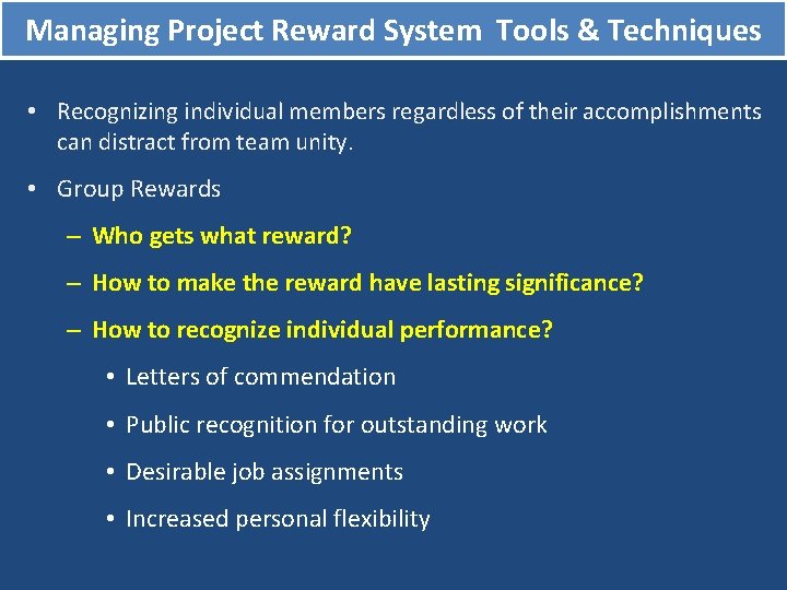 Managing Project Reward System Tools & Techniques • Recognizing individual members regardless of their