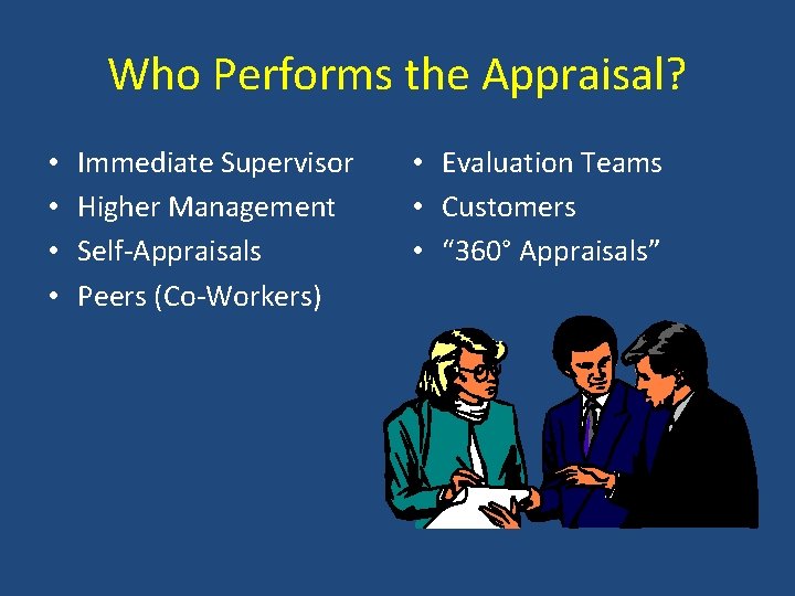 Who Performs the Appraisal? • • Immediate Supervisor Higher Management Self-Appraisals Peers (Co-Workers) •